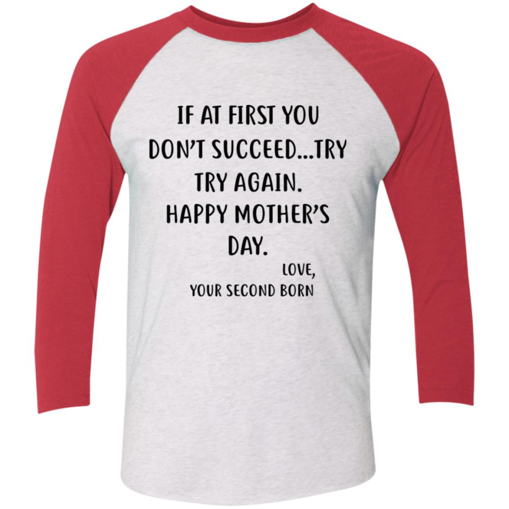 At First You Don't Succeed Try, Try Again Happy Mother's Day Love Your Second Born Funny shirt