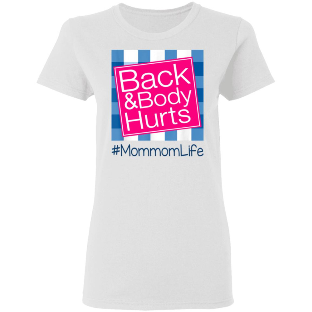 Back And Body Hurts Mommom Life Funny Mother’s Day Gifts Shirt