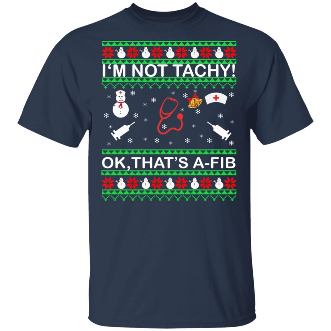 I'm Not Tachy OK that's A-FIB Christmas Shirt