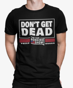 Don’t Get Dead Shirt – Dan Bongino Show Conservative Tee