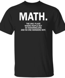 Funny Math The Only Place Where People Buy 69 Watermelons Shirt – Algebra Meme T-Shirt