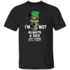 I’m Not Always A Dick Just Kidding Shirt – Funny Sarcastic Graphic Tee