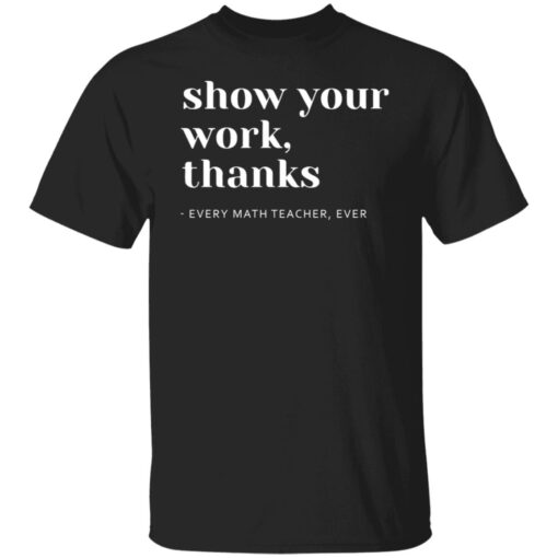 Math Teacher Show Your Work Shirt – Funny Classroom T-Shirt for Educators