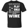 Some Grandmas Play Bingo Real Grandmas Drink Wine Shirt