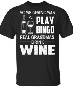 Some Grandmas Play Bingo Real Grandmas Drink Wine Shirt