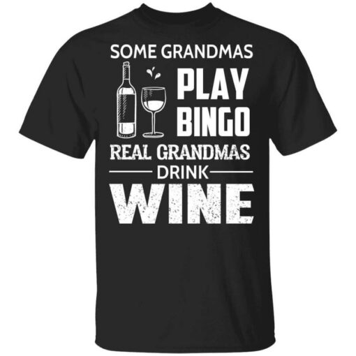 Some Grandmas Play Bingo Real Grandmas Drink Wine Shirt