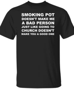 Smoking pot doesn’t make me a bad person just like shirt