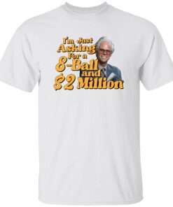 Baby Billy I Am Just Asking For A 8 Ball And 2 Million Dollars Shirt