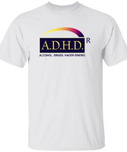 ADHD Alcohol Drugs Hacer Dinero Shirt