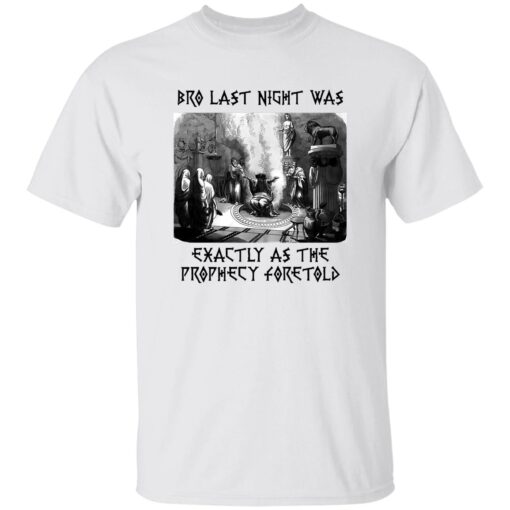 Bro Last Night Was Exactly As The Prophecy Foretold Shirt