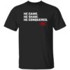 Matt Shaw He Came He Shaw He Conquered Shirt