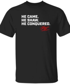 Matt Shaw He Came He Shaw He Conquered Shirt