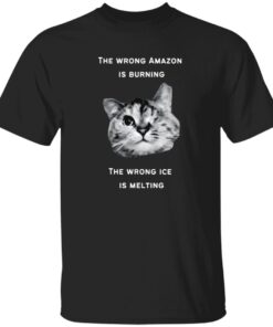 The Wrong Amazon Is Burning The Wrong Ice Is Melting Shirt