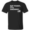 Eat Pussy It’s Organic Non GMO Project Verified Shirt
