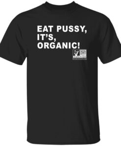 Eat Pussy It’s Organic Non GMO Project Verified Shirt
