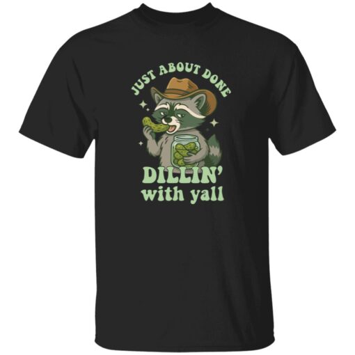 Raccoon Just About Done Dillin With Yall Shirt