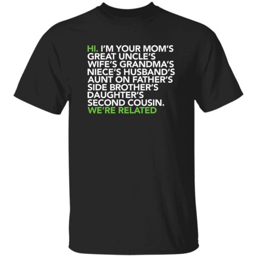Hi I am your moms great uncles wifes grandmas we are related shirt