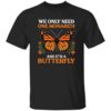 Retro We Only Need One Monarch And It’s A Butterfly Shirt