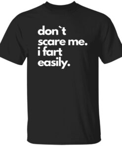 Don’t Scare Me I Fart Easily Shirt