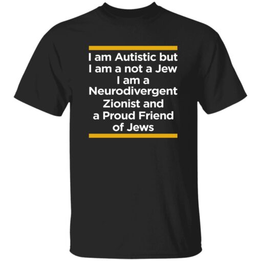 I Am Autistic But I Am A Not A Jew I Am A Neurodivergent Zionist And A Proud Friend Of Jews Shirt