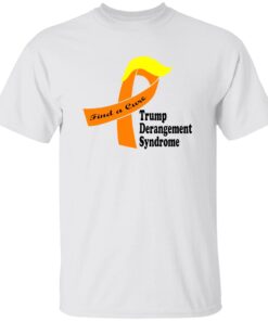 Trump Derangement Syndrome Find A Cure Shirt