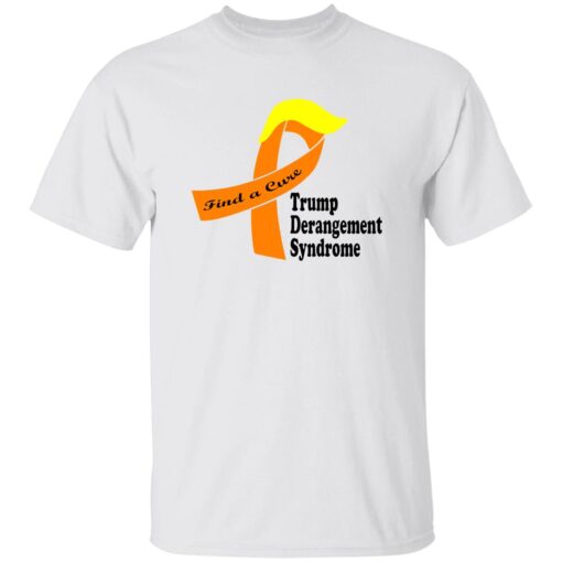 Trump Derangement Syndrome Find A Cure Shirt