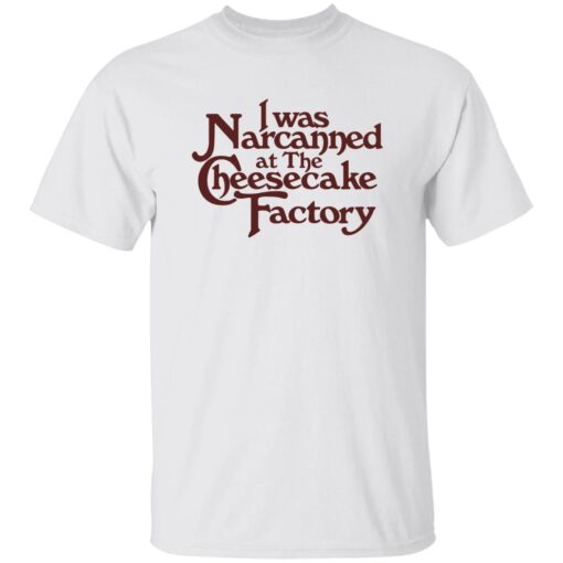 I Was Narcanned At The Dessert Factory Shirt