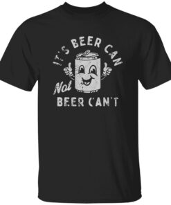 It’s Beer Can Not Beer Can’t Shirt