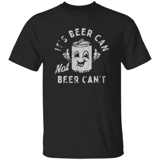 It’s Beer Can Not Beer Can’t Shirt