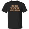 I Was Drunk The Day My Mom Got Out Of Prison Back Aop Shirt