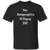 Your Autogynephilia Is Raging Sir Shirt
