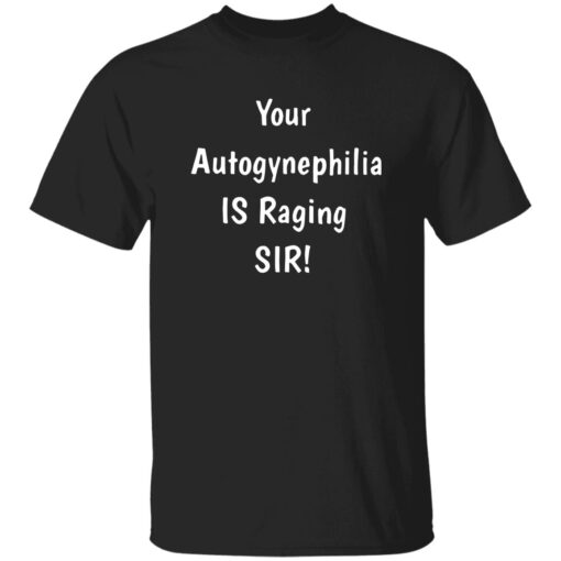 Your Autogynephilia Is Raging Sir Shirt