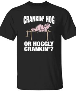 Pig Cranking Hog Or Hoggly Cranking Shirt