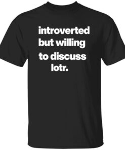 Introverted But Willing To Discuss Lotr Shirt