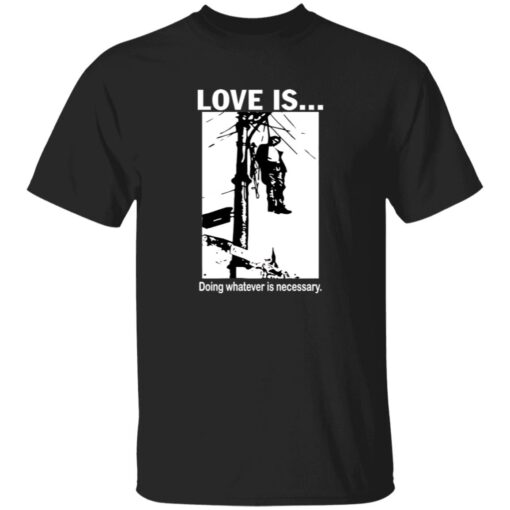 Love Is Doing Whatever Is Necessary Shirt