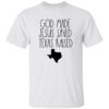 God Made Jesus Saved Texas Raised Come Hell Or High Water T-Shirt