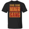 Bang bang niner gang shirt