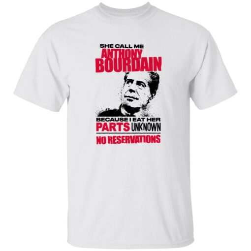 She Call Me Anthony Bourdain Because I Eat Her Parts Unknown No Reservations Shirt