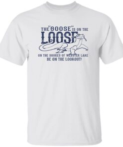 The Goose Is On The Loose On The Shores Of Webster Lake Be On The Lookout Shirt