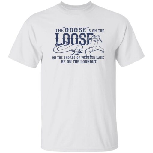 The Goose Is On The Loose On The Shores Of Webster Lake Be On The Lookout Shirt