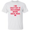 I Did Crazy Sh*t At Rich Stadium Before Social Media Shirt