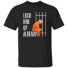 Trump Lock Him Up Already Shirt