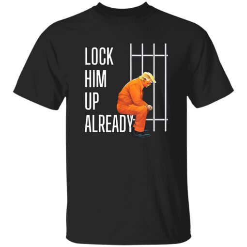 Trump Lock Him Up Already Shirt