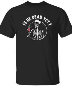 Skull FDT Is He Dead Yet Shirt