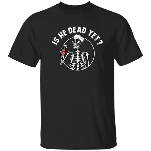 Skull FDT Is He Dead Yet Shirt