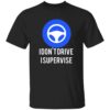 I Don’t Drive I Supervise Shirt