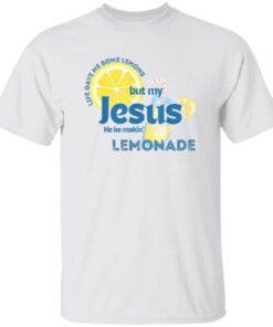 Life Gave Me Some Lemons But My Jesus He Be Makin’ Lemonade Tee