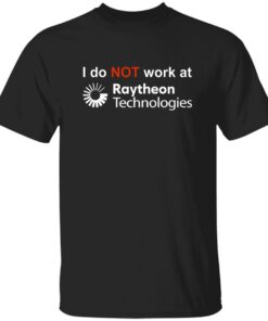 I Do Not Work At Raytheon Technologies Shirt
