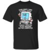 Ever Since I Was A Small Child I Knew I Wanted To Be Indoors On The Computer Shirt